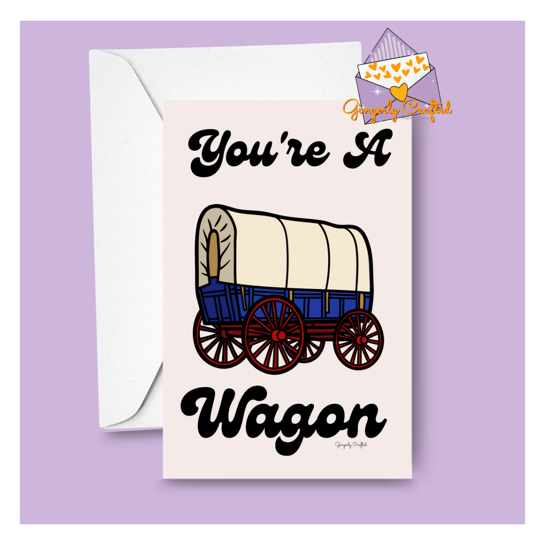 You're A Wagon Card